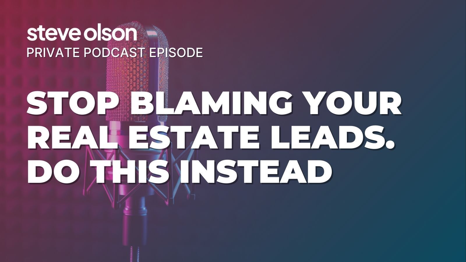 Stop blaming your Real Estate Leads. Do This Instead